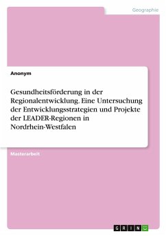 Gesundheitsförderung in der Regionalentwicklung. Eine Untersuchung der Entwicklungsstrategien und Projekte der LEADER-Regionen in Nordrhein-Westfalen