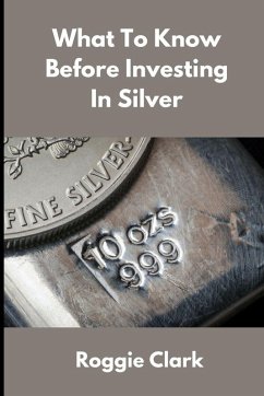 What to Know Before Investing In Silver - Clark, Roggie; Clark, Raj