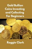 Gold Bullion Coins Investing and Collecting For Beginners