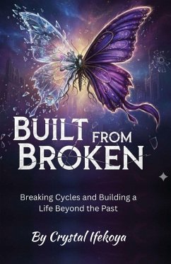 Cover Built From Broken - Breaking Cycles and Building a Life Beyond the Past