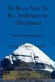 To Be or Not To Be...brahman or Abrahman