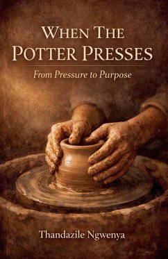 When The Potter Presses - From Pressure To Purpose - Ngwenya, Thandazile