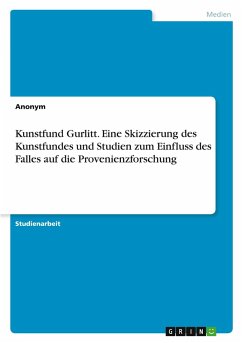 Kunstfund Gurlitt. Eine Skizzierung des Kunstfundes und Studien zum Einfluss des Falles auf die Provenienzforschung