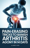 Pain-Erasing Tricks to Banish Arthritis Agony in 14 Days (eBook, ePUB)