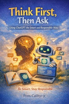 Cover Think First, Then Ask - Using ChatGPT the Smart and Responsible Way (eBook, ePUB)