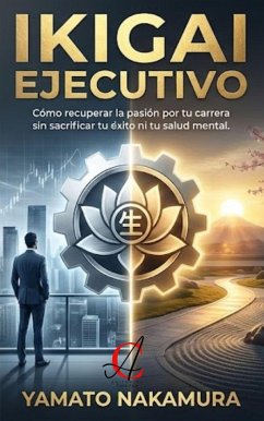 Cover Ikigai Ejecutivo: Cómo recuperar la pasión por tu carrera sin sacrificar tu éxito ni tu salud mental. (eBook, ePUB)