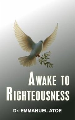 AWAKE TO RIGHTEOUSNESS (eBook, ePUB) - Atoe, Emmanuel; Oluwadara, Taiwo