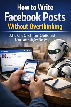 Cover How to Write Facebook Posts Without Overthinking: Using AI to Check Tone, Clarity, and Boundaries Before You Post (eBook, ePUB)