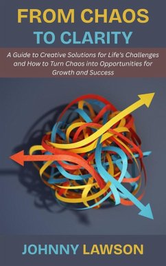 Cover From Chaos to Clarity: A Guide to Creative Solutions for Life's Challenges and How to Turn Chaos into Opportunities for Growth and Success (eBook, ePUB)