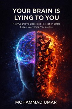 Your Brain Is Lying to You : How Cognitive Biases and Perception Errors Shape Everything You Believe (eBook, ePUB) - Umar, Mohammad