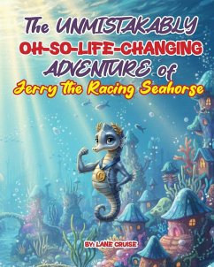 Cover The UNMISTAKABLY Oh-So-Life-Changing ADVENTURE of Jerry the Racing Seahorse