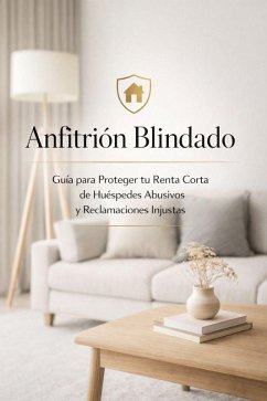 Cover Anfitrión blindado: guía para proteger tu renta corta de huéspedes abusivos y reclamaciones injustas (eBook, ePUB)