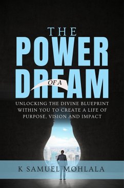 Cover The Power of A Dream: Unlocking the Divine Blueprint Within You to Create a Life of Purpose, Vision and Impact (eBook, ePUB)
