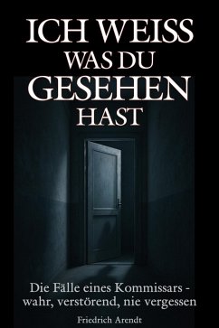 Cover Ich weiß, was du gesehen hast: Die Fälle eines Kommissars - wahr, verstörend, nie vergessen (eBook, ePUB)
