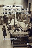 Ensayo literario e histórico sobre el escritor Roberto Arlt (eBook, ePUB)