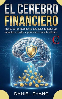 Cover El Cerebro Financiero: Trucos de neuroeconomía para dejar de gastar por ansiedad y blindar tu patrimonio contra la inflación. (Dominio Financiero Moderno, #2) (eBook, ePUB)
