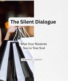 The Silent Dialogue, What Your Wardrobe Says to Your Soul (eBook, ePUB) The Silent Dialogue, What Your Wardrobe Says to Your Soul (eBook, ePUB)