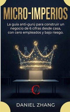 Cover Micro-Imperios: La guía anti-gurú para construir un negocio de 6 cifras desde casa, con cero empleados y bajo riesgo. (Dominio Financiero Moderno, #3) (eBook, ePUB)