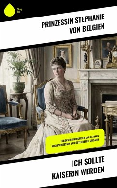 Ich sollte Kaiserin werden (eBook, ePUB) - Belgien, Prinzessin Stephanie von