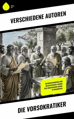 Die Vorsokratiker (eBook, ePUB) - Heraklit; Parmenides; Apollonia, Diogenes von; Protagoras; Antiphon; Kritias; Thrasymachos; Kallikles; Lykophron; Gorgias; Prodikos; Demokrit; Anaxagoras; Empedokles; Melissos; Zeno; Xenophanes; Anaximander; Anaximenes