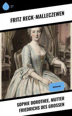 Sophie Dorothee, Mutter Friedrichs des Großen (eBook, ePUB) - Reck-Malleczewen, Fritz