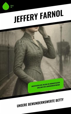 Unsere bewundernswerte Betty (eBook, ePUB) - Farnol, Jeffery