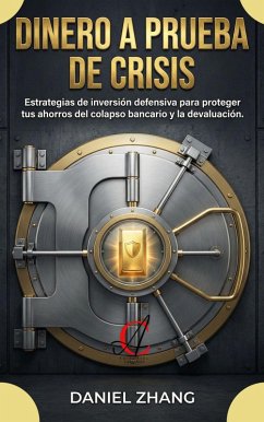 Cover Dinero A Prueba De Crisis: Estrategias de inversión defensiva para proteger tus ahorros del colapso bancario y la devaluación. (Dominio Financiero Moderno, #4) (eBook, ePUB)