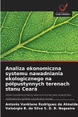 Analiza ekonomiczna systemu nawadniania ekologicznego na pó¿pustynnych terenach stanu Ceará