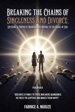BREAKING THE CHAINS OF SINGLENESS AND DIVORCE - Ngouze, Fabrice A.