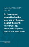 On the magnet, magnetick bodies also, and on the great magnet the earth (eBook, ePUB)