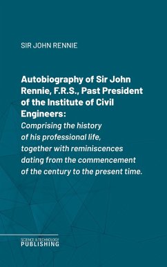 Cover Autobiography of Sir John Rennie, F.R.S., Past President of the Institute of Civil Engineers (eBook, ePUB)