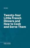 Twenty-four Little French Dinners and How to Cook and Serve Them (eBook, ePUB)