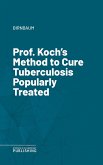 Prof. Koch's Method to Cure Tuberculosis Popularly Treated (eBook, ePUB)