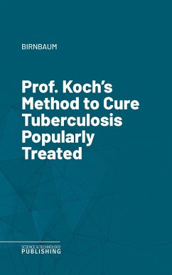 Prof. Koch's Method to Cure Tuberculosis Popularly Treated (eBook, ePUB) - Birnbaum