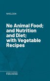 No Animal Food; and Nutrition and Diet; with Vegetable Recipes (eBook, ePUB)