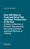 Over 250 Ways to Cook and Serve Fish and Other Productions of the Sea (eBook, ePUB)
