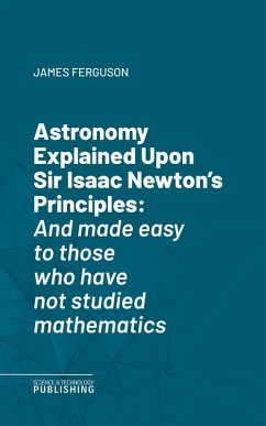Astronomy Explained Upon Sir Isaac Newton's Principles (eBook, ePUB) - Ferguson, James