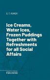 Ice Creams, Water Ices, Frozen Puddings Together with Refreshments for all Social Affairs (eBook, ePUB)