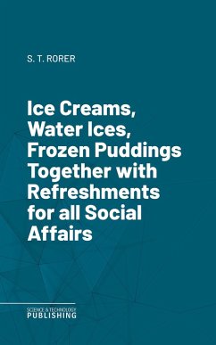 Cover Ice Creams, Water Ices, Frozen Puddings Together with Refreshments for all Social Affairs (eBook, ePUB)