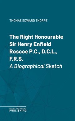 Cover The Right Honourable Sir Henry Enfield Roscoe P.C., D.C.L., F.R.S. (eBook, ePUB)
