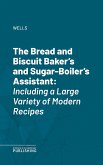 The Bread and Biscuit Baker's and Sugar-Boiler's Assistant (eBook, ePUB)