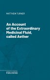An Account of the Extraordinary Medicinal Fluid, called Aether. (eBook, ePUB)