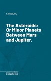 The Asteroids; Or Minor Planets Between Mars and Jupiter. (eBook, ePUB)