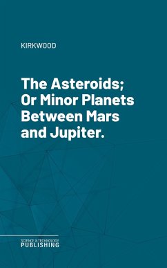 The Asteroids; Or Minor Planets Between Mars and Jupiter. (eBook, ePUB) - Kirkwood