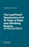 The Lead Pencil Manufactory of A. W. Faber at Stein near Nürnberg, Bavaria (eBook, ePUB)