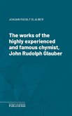The works of the highly experienced and famous chymist, John Rudolph Glauber (eBook, ePUB)