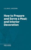 How to Prepare and Serve a Meal; and Interior Decoration (eBook, ePUB)