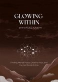 Glowing Within, Finding Mental Peace, Creative Voice, and Human Bonds Online (eBook, ePUB) Glowing Within, Finding Mental Peace, Creative Voice, and Human Bonds Online (eBook, ePUB)