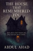 THE HOUSE THAT REMEMBERED YOU : Some places don't haunt you. They wait for you to return. (eBook, ePUB)
