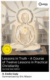 Lessons in Truth - A Course of Twelve Lessons in Practical Christianity (Summarized Edition) (eBook, ePUB)